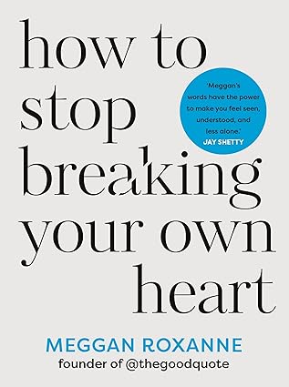 Pre Order : How to Stop Breaking Your Own Heart by Meggan Roxanne