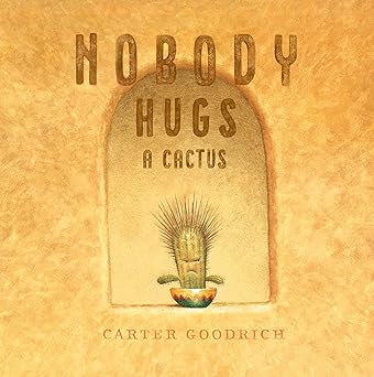 Pre Order : NOBODY HUGS A CACTUS by Carter Goodrich