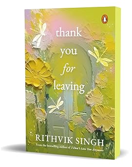 Pre Order : Thank You for Leaving: Learning to Be Okay with Saying Goodbye - by Rithvik Singh