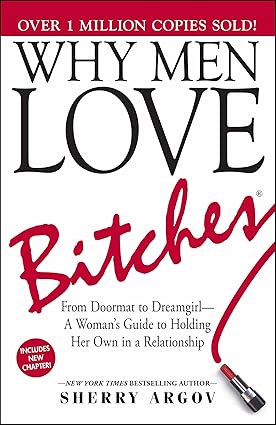 Pre Order : Why Men Love Bitches: From Doormat to Dreamgirl―A Woman's Guide to Holding Her Own in a Relationship by Sherry Argov