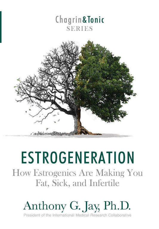 Pre Order: Estrogeneration: How Estrogenics Are Making You Fat, Sick, and Infertile by Anthony G Jay