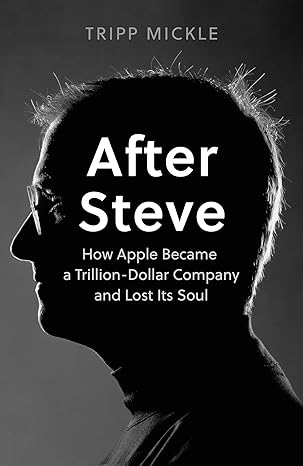 Pre Order : After Steve : How Apple became a Trillion-Dollar Company and Lost Its Soul by Tripp Mickle