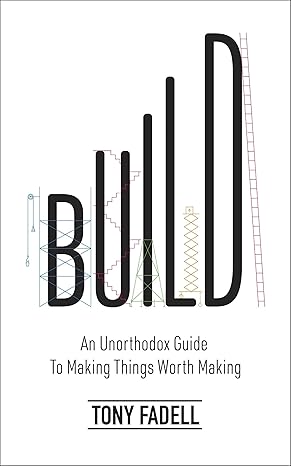 Pre Order : Build: An Unorthodox Guide to Making Things Worth Making by Tony Fadell