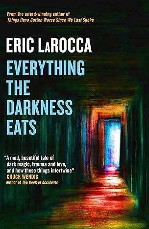 Pre Order : Everything the Darkness Eats by Eric LaRocca