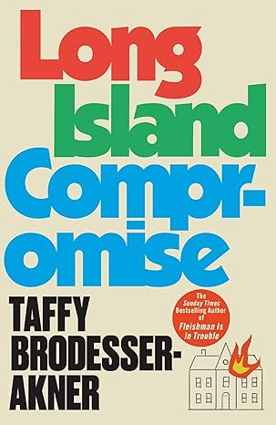 Pre Order : Long Island Compromise: A sensational new novel by the international bestselling author of Fleishman Is in Trouble by Taffy Brodesser-Akner