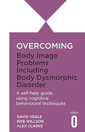 Pre Order : Overcoming Body Image Problems including Body Dysmorphic Disorder UK ed by Alex Clarke