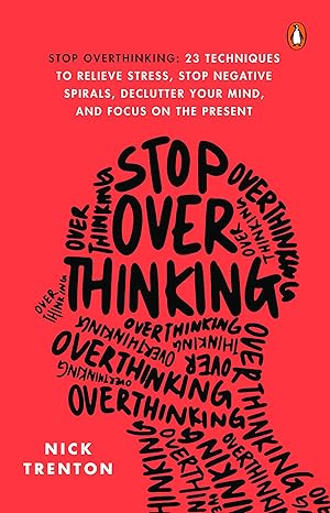 Pre Order : Stop Overthinking: 23 Techniques To Relieve Stress, Stop Negative Spirals, Declutter Your Mind, And Focus on The Present by Nick Trenton