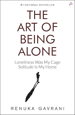 Pre Order : The Art of Being Alone: Loneliness Was My Cage, Solitude Is My Home by Renuka Gavrani