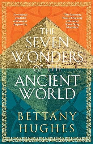 Pre Order : The Seven Wonders of the Ancient World by Bettany Hughes