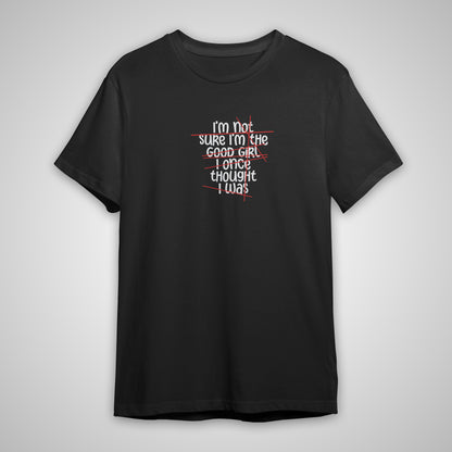 T-Shirt: I'm not the good girl I thought i was