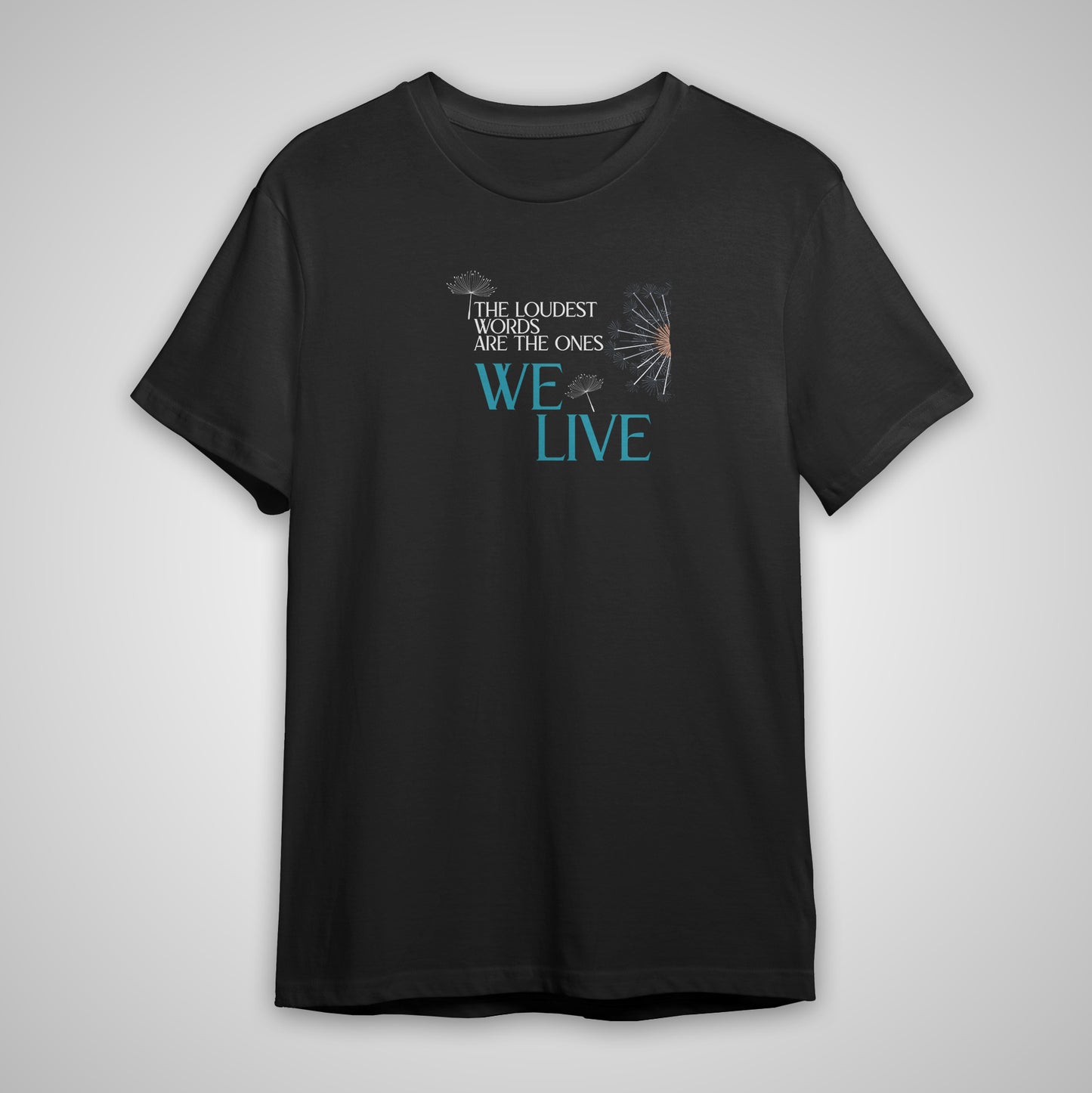 T-Shirt: The loudest words are the ones we live - Black